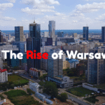 The Rise of Warsaw Europe’s Next Business, Tech, Safe City, & Expat Hub