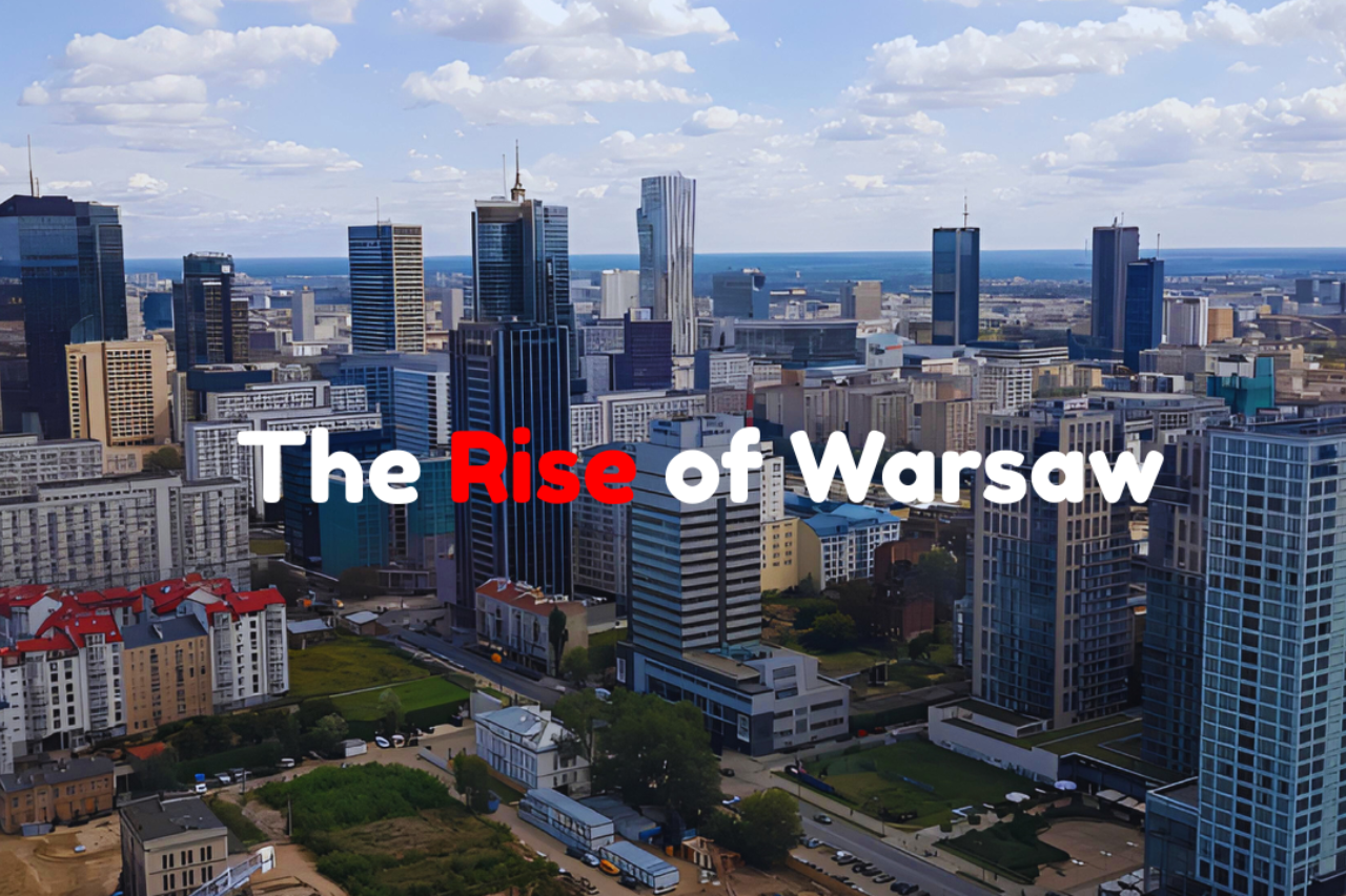 The Rise of Warsaw Europe’s Next Business, Tech, Safe City, & Expat Hub